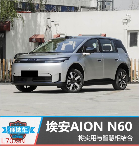 质选车：埃安AION N60将实用与智慧相结合