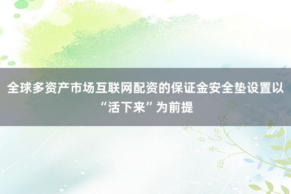 全球多资产市场互联网配资的保证金安全垫设置以“活下来”为前提