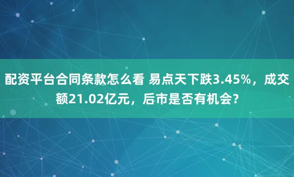 配资平台合同条款怎么看 易点天下跌3.45%，成交额21.02亿元，后市是否有机会？