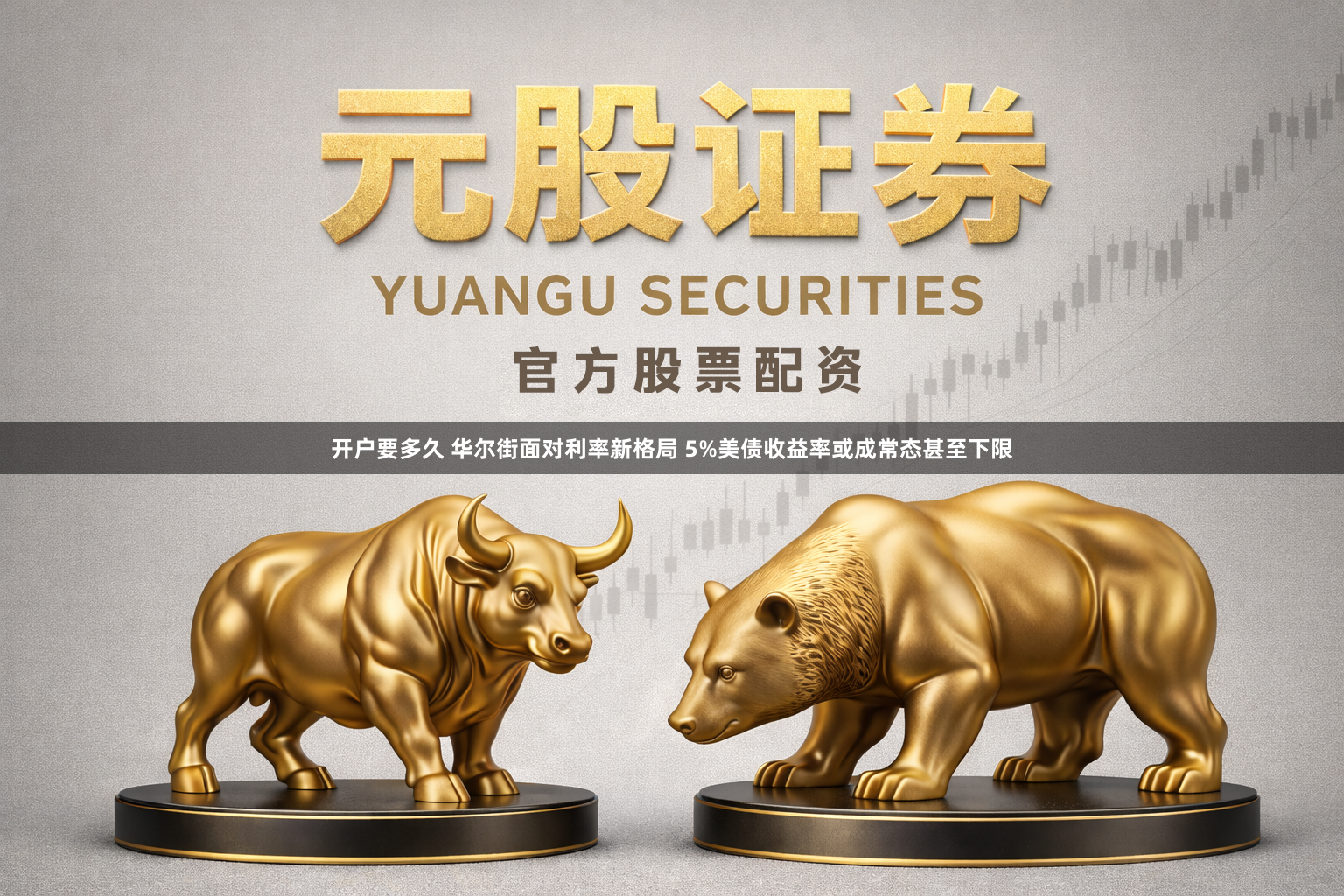 开户要多久 华尔街面对利率新格局 5%美债收益率或成常态甚至下限
