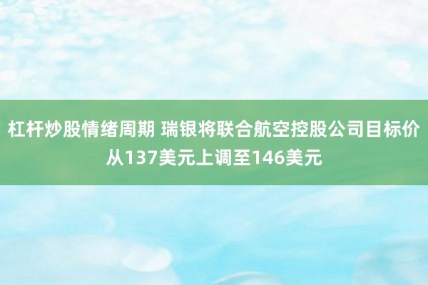 杠杆炒股情绪周期 瑞银将联合航空控股公司目标价从137美元上调至146美元