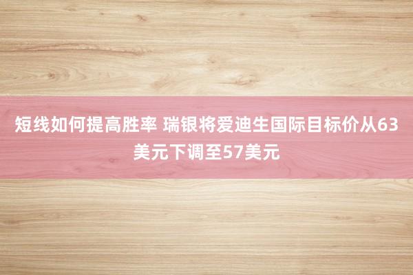 短线如何提高胜率 瑞银将爱迪生国际目标价从63美元下调至57美元