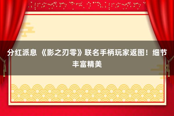 分红派息 《影之刃零》联名手柄玩家返图！细节丰富精美