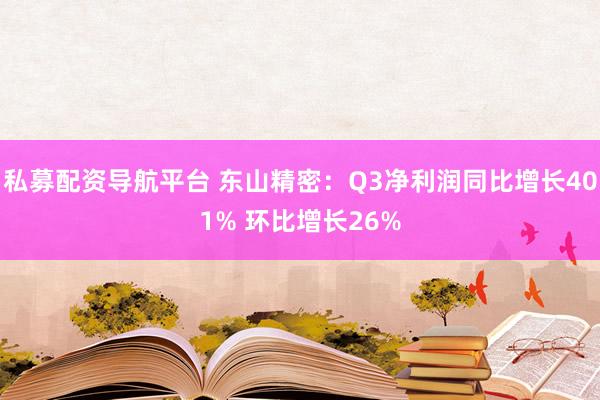 私募配资导航平台 东山精密：Q3净利润同比增长401% 环比增长26%
